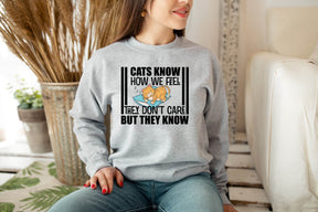 Cats Know How We Feel They Don't Care but They Know Shirt Sweatshirt