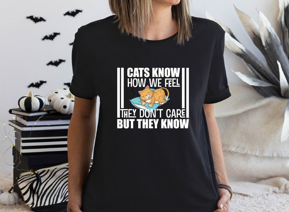 Cats Know How We Feel They Don't Care but They Know Shirt Sweatshirt