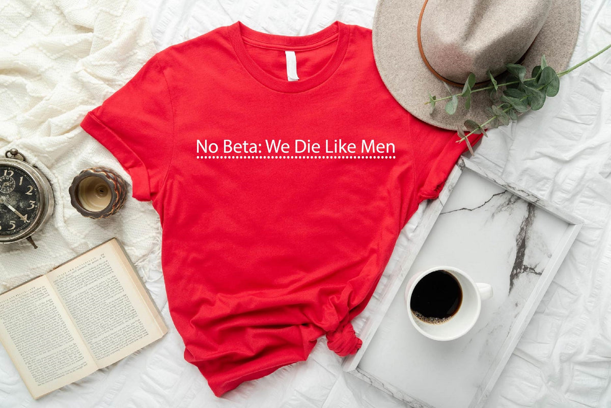 No Beta We Die Like Men Tag Shirt