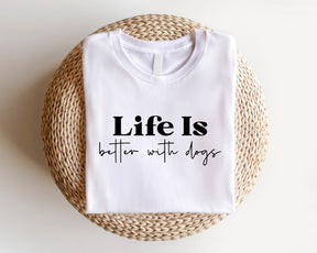 Life Is Better With Dogs Shirt,