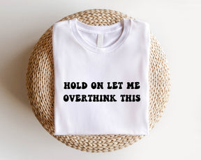 Hold On Let Me Overthink This Shirt