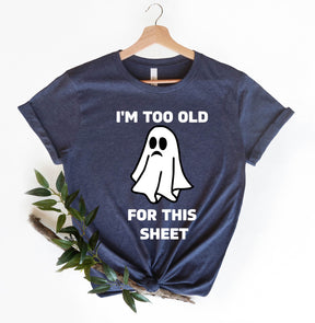 I'm Too Old For This Sheet Sweatshirt/ Shirt