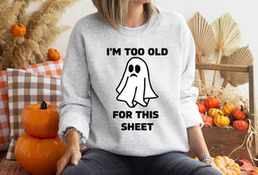 I'm Too Old For This Sheet Sweatshirt/ Shirt