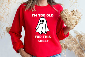 I'm Too Old For This Sheet Sweatshirt/ Shirt