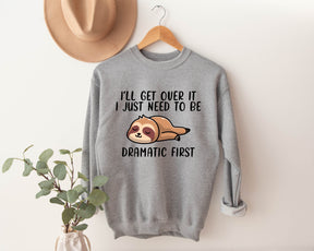 I 'll Get Over It I Just Need To Be Dramatic First Sweatshirt/ Shirt