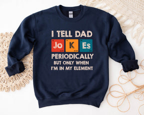 I Tell Dad Jokes Periodically But Only When I'm In My Element Sweatshirt