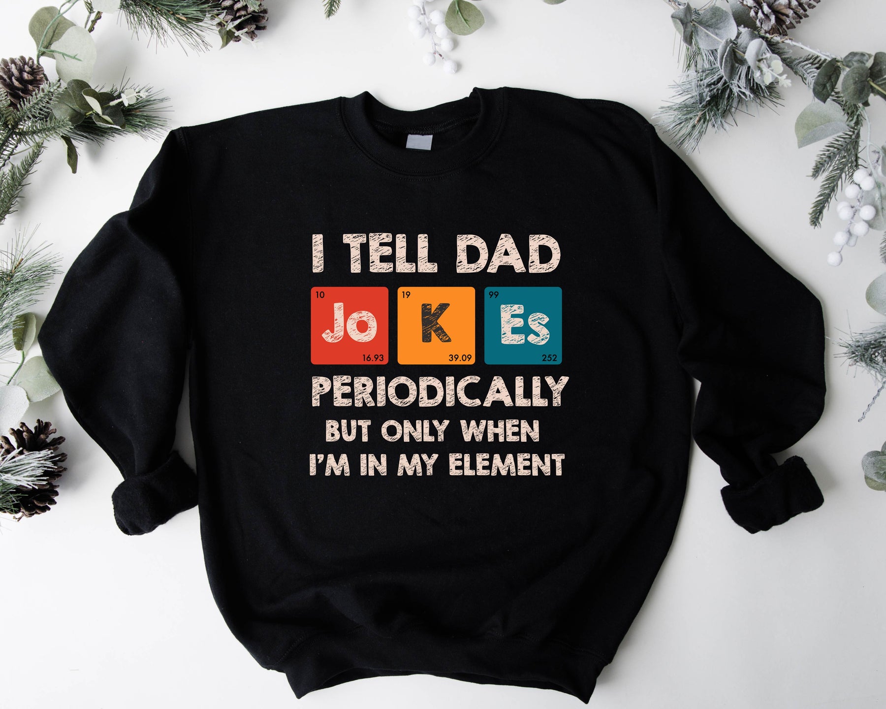 I Tell Dad Jokes Periodically But Only When I'm In My Element Sweatshirt