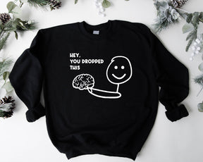 Hey You Dropped This Sweatshirt/T-shirt