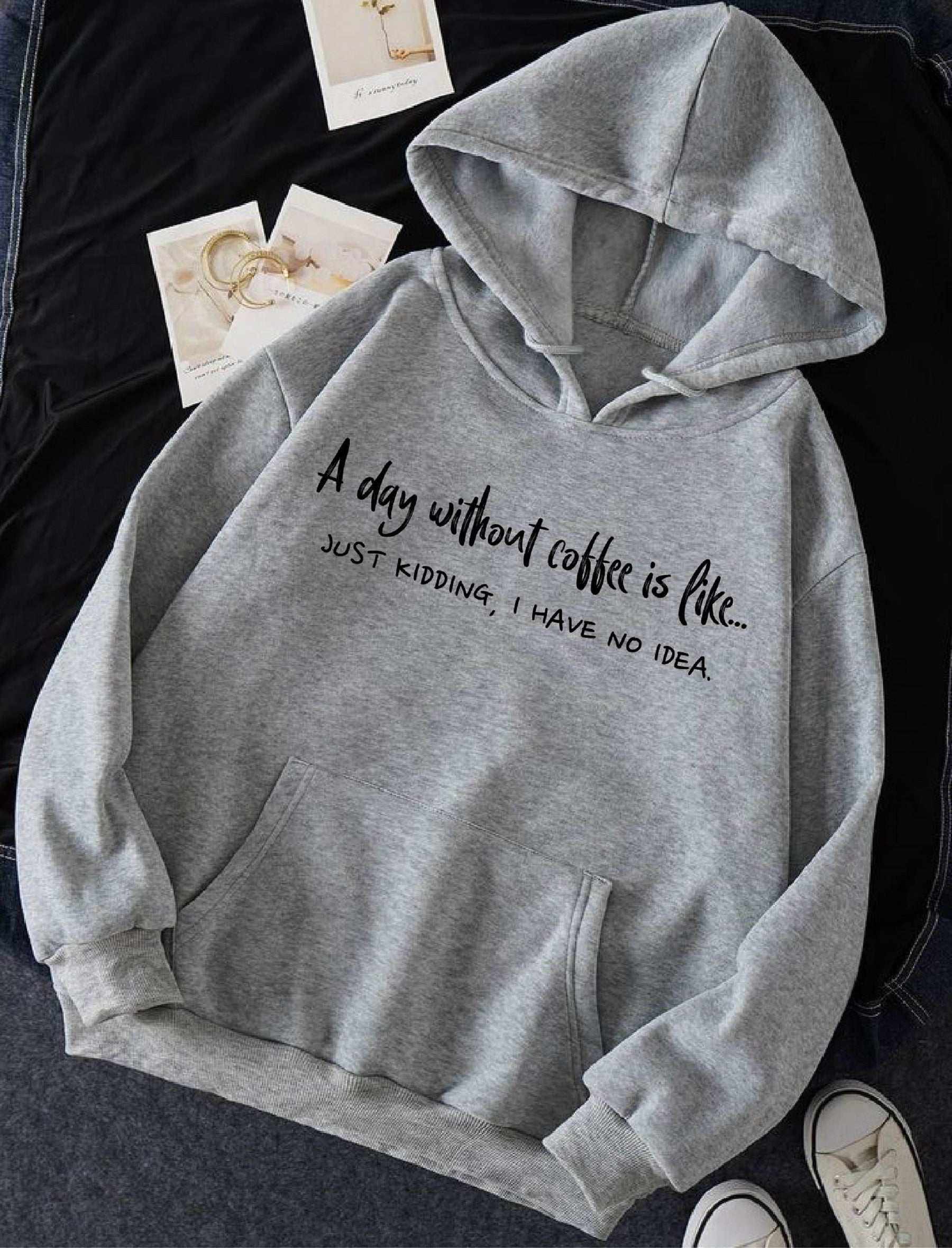 A Day Without Coffee Is Like Just Kidding Sweatshirt/ Hoodie