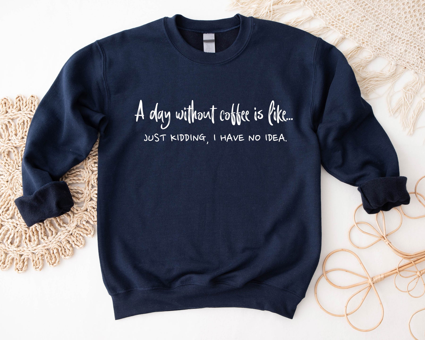 A Day Without Coffee Is Like Just Kidding Sweatshirt/ Hoodie