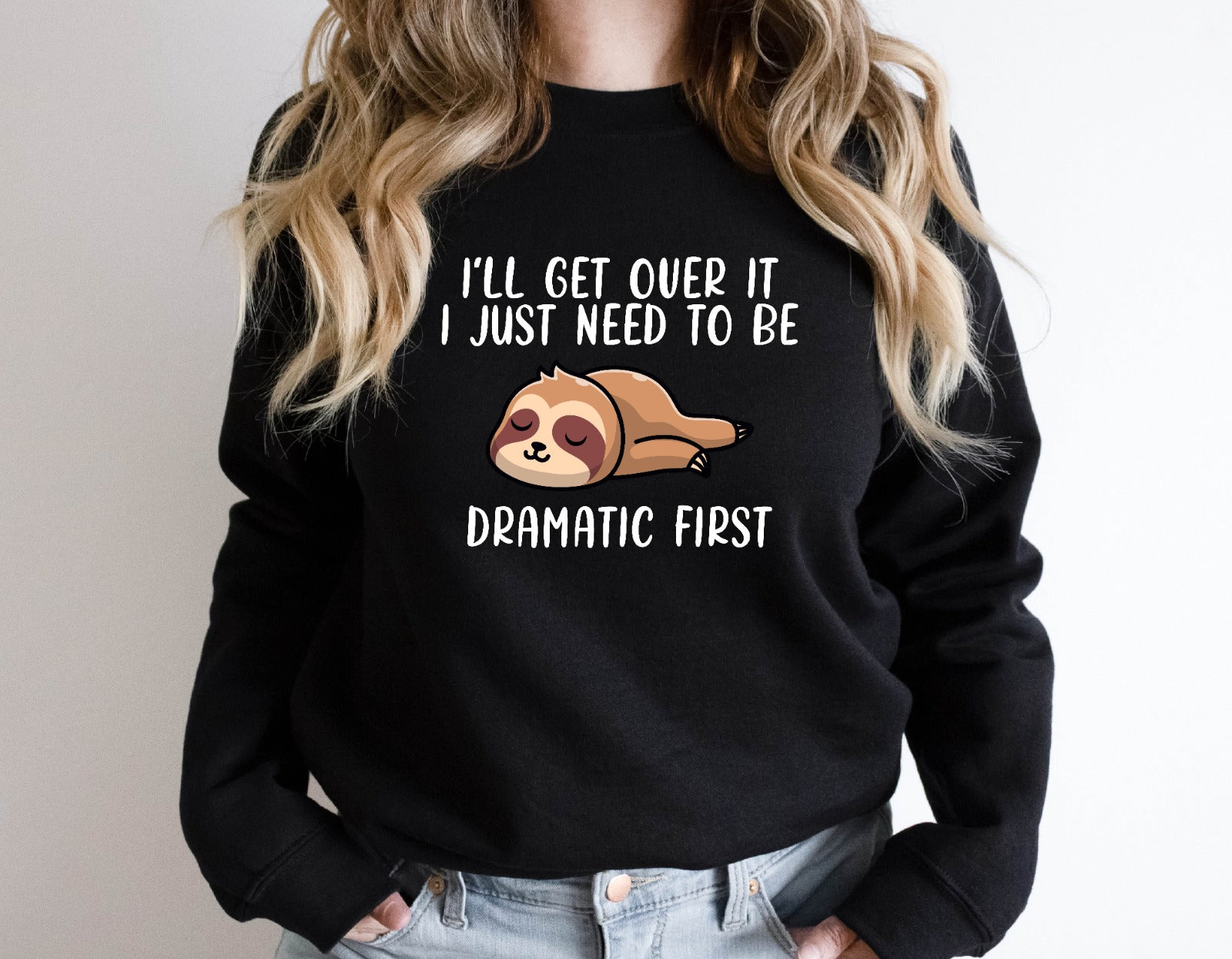 I 'll Get Over It I Just Need To Be Dramatic First Sweatshirt/ Shirt