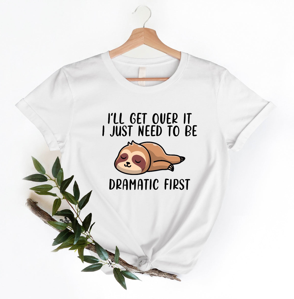 I 'll Get Over It I Just Need To Be Dramatic First Sweatshirt/ Shirt