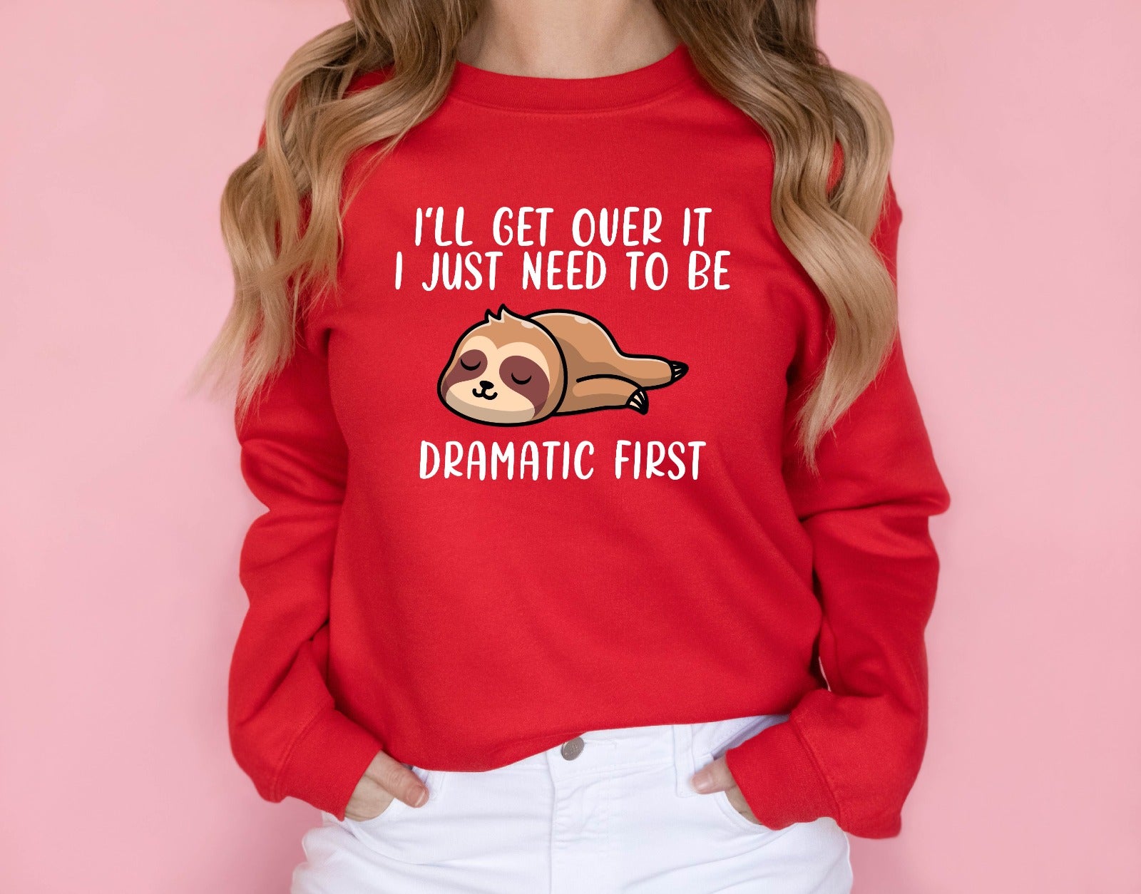 I 'll Get Over It I Just Need To Be Dramatic First Sweatshirt/ Shirt